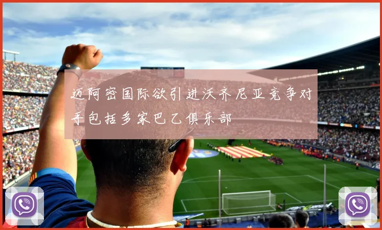 迈阿密国际欲引进沃齐尼亚竞争对手包括多家巴乙俱乐部